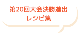第20回大会決勝進出 レシピ集 